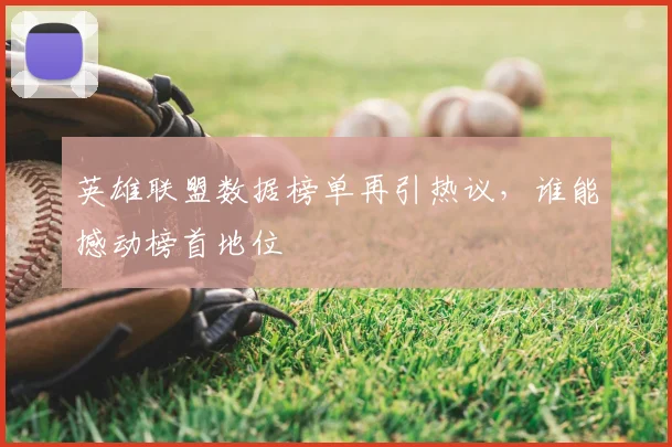 英雄联盟数据榜单再引热议,谁能撼动榜首地位