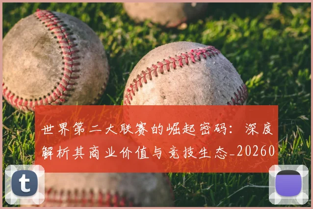 世界第二大联赛的崛起密码：深度解析其商业价值与竞技生态_20260609201347